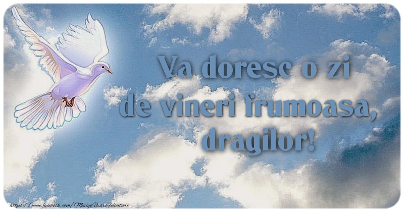 Va doresc o zi de vineri frumoasa, dragilor!