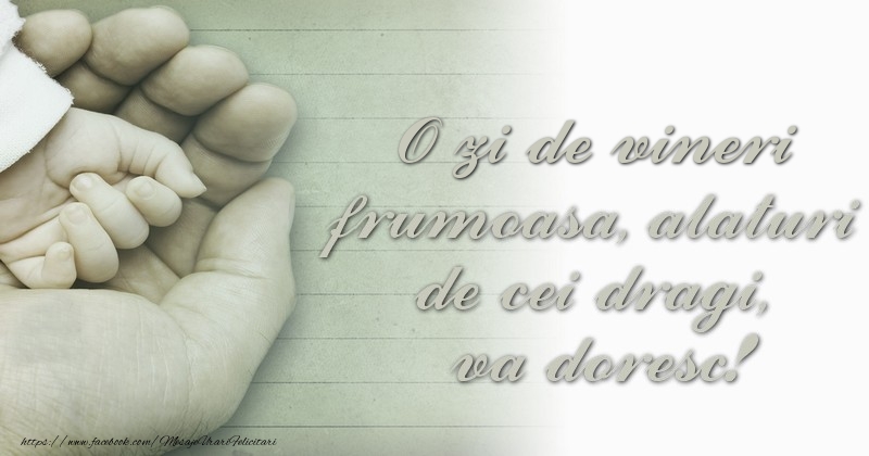 O zi de vineri frumoasa alaturi de cei dragi, va doresc!