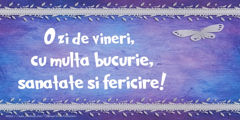 O zi de vineri, cu multa bucurie, sanatate si fericire!