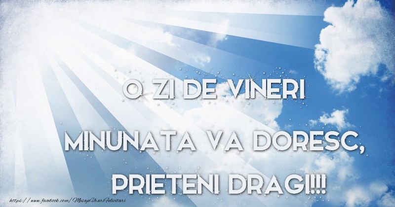 O zi de vineri minunata va doresc, prieteni dragi!!!